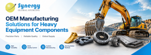 OEM Manufacturing Solutions for Heavy Equipment Components